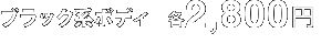 ブラック系ボディ　各2,800円